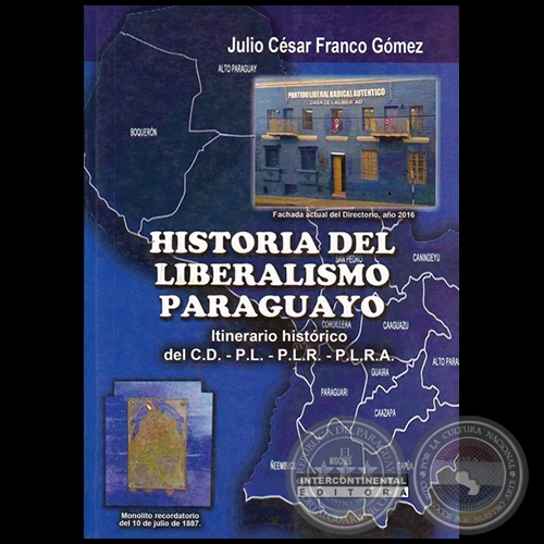 HISTORIA DEL LIBERALISMO PARAGUAYO  Itinerario Histórico del C.D.-P.L.-P.L.R.-P.L.R.A. - Autor: JULIO CÉSAR FRANCO GÓMEZ - Año 2017